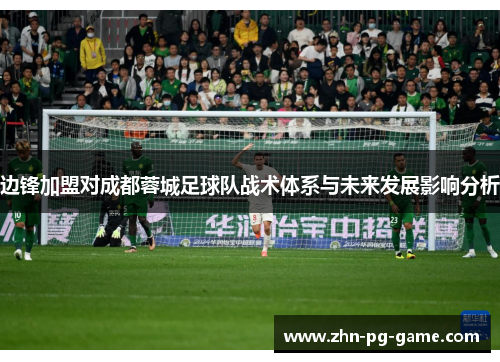 边锋加盟对成都蓉城足球队战术体系与未来发展影响分析